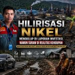 Hilirisasi Nikel Mengkilap di Laporan Investasi, Namun Suram di Realitas Kehidupan